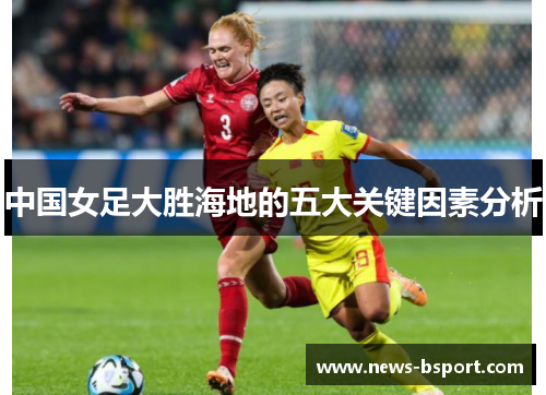 中国女足大胜海地的五大关键因素分析